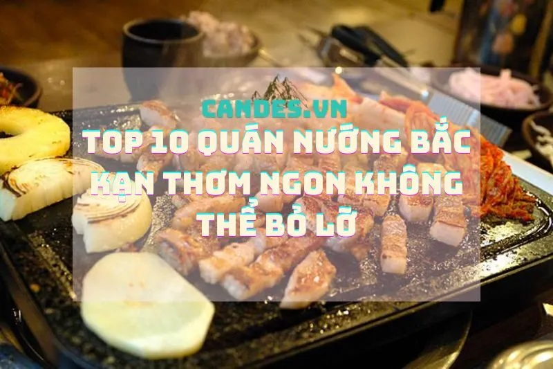 Top 10 Quán Nướng Bắc Kạn Thơm Ngon Không Thể Bỏ Lỡ